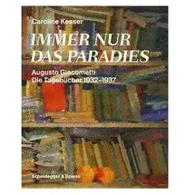 Scheidegger & Spiess Immer nur das Paradies Augusto Giacometti - Die Tagebücher 1932–1937