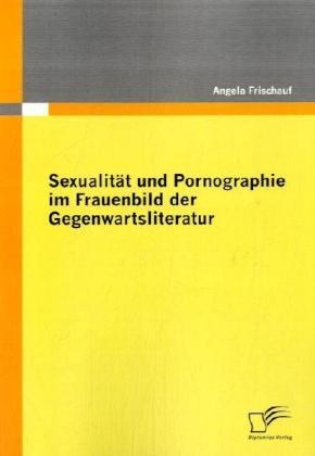 Sexualität Und Pornographie Im Frauenbild Der Gegenwartsliteratur - Angela Frischauf  Kartoniert (TB)