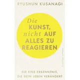 Kiepenheuer & Witsch Die Kunst, nicht auf alles zu reagieren