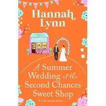 Boldwood Books A Summer Wedding at the Second Chances Sweet Shop: A gorgeously feel-good, romantic read from Hannah Lynn (The Holly Berry Sweet Shop Series, 6)