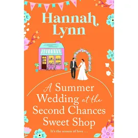 Boldwood Books A Summer Wedding at the Second Chances Sweet Shop: A gorgeously feel-good, romantic read from Hannah Lynn (The Holly Berry Sweet Shop Series, 6)