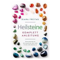 Heilsteine Komplett-Anleitung: Dein Einstieg in die magische Welt der Steine und Kristalle als eBook Download von Diana Freitag