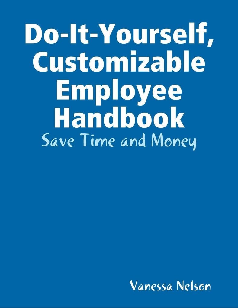 Do-It-Yourself Customizable Employee Handbook: Save Time and Money: eBook von Vanessa Nelson