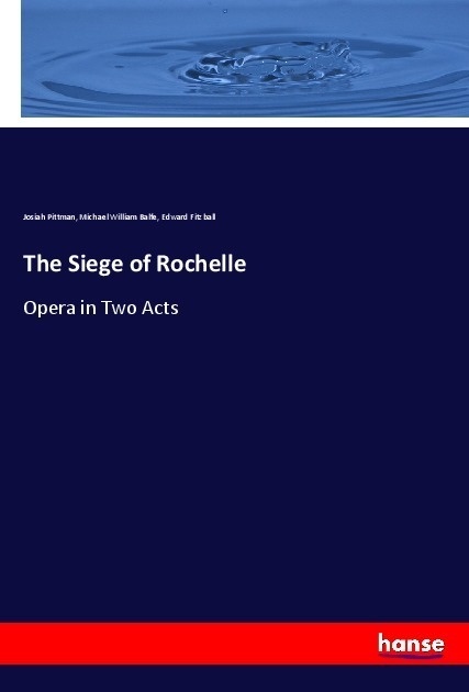 The Siege Of Rochelle - Josiah Pittman  Michael William Balfe  Edward Fitzball  Kartoniert (TB)