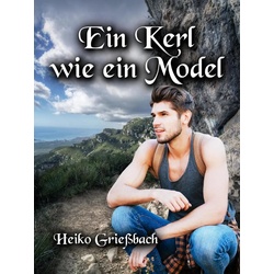 Ein Kerl wie ein Model als eBook Download von Heiko Grießbach