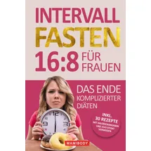 Independently published Intervallfasten 16:8 für Frauen – das Ende komplizierter Diäten!: Gesund abnehmen und Gewicht verlieren ohne Hunger & Verzicht, Einfach den Stoffwechsel & die Fettverbrennung ankurbeln ohne Jojo Eff