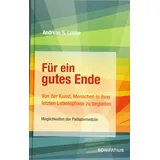 Bonifatius GmbH Für ein gutes Ende: Von der Kunst, Menschen in ihrer letzten Lebensphase zu begleiten