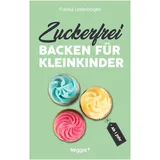 veggie + Zuckerfrei backen für Kleinkinder ab 1 Jahr: