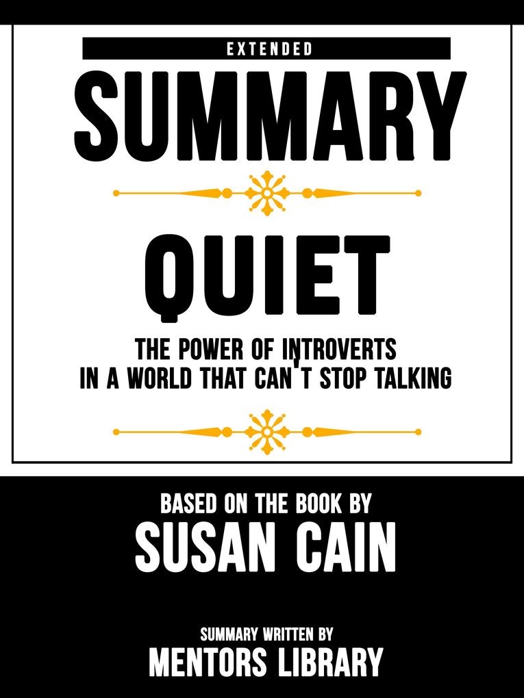Extended Summary Of Quiet: The Power of Introverts in a World That Can't Stop Talking - Based On The Book By Susan Cain: eBook von Mentors Library