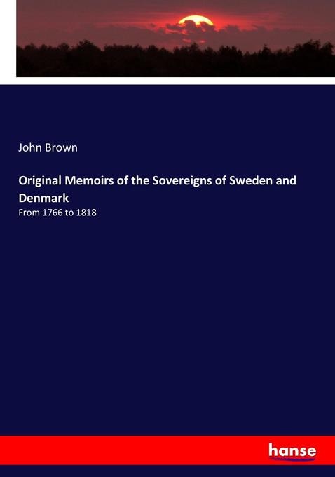 Original Memoirs of the Sovereigns of Sweden and Denmark: Buch von John Brown