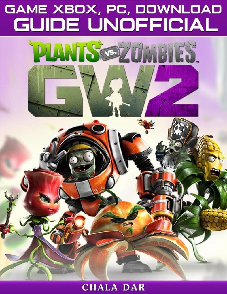 Plants Vs Zombies Garden Warfare 2 Game Xbox Pc Download Guide Unofficial: eBook von Chala Dar