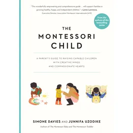Workman Publishing The Montessori Child: A Parent's Guide to Raising Capable Children with Creative Minds and Compassionate Hearts (The Parents' Guide to Montessori, 3)
