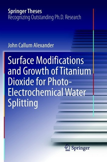 Surface Modifications And Growth Of Titanium Dioxide For Photo-Electrochemical Water Splitting - John Alexander  Kartoniert (TB)