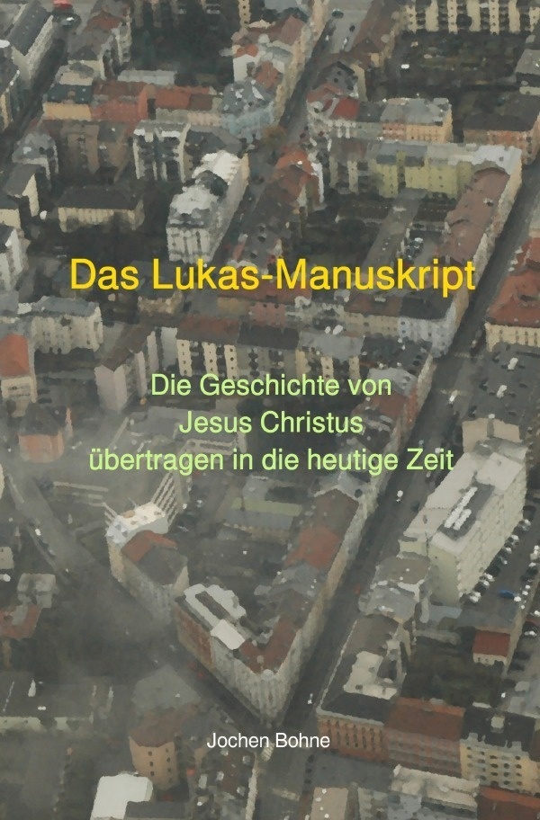 Das Lukas-Manuskript - Die Geschichte Von Jesus Christus Übertragen In Die Heutige Zeit - Jochen Bohne  Kartoniert (TB)