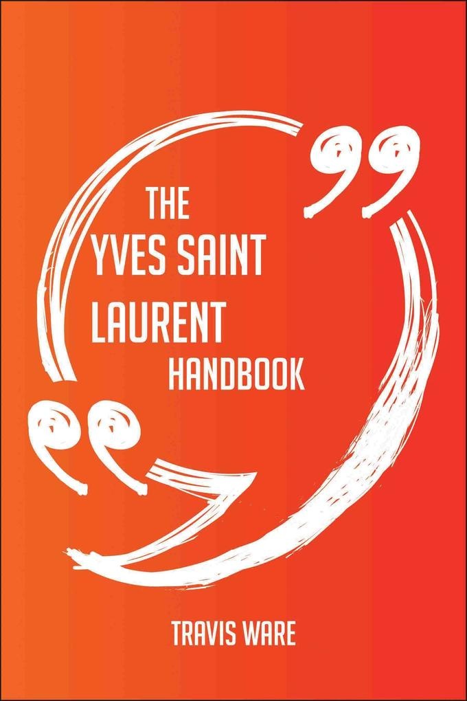 The Yves Saint Laurent Handbook - Everything You Need To Know About Yves Saint Laurent: eBook von Travis Ware