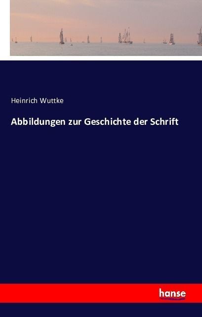Abbildungen Zur Geschichte Der Schrift - Heinrich Wuttke  Kartoniert (TB)