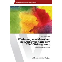 VDM Verlag Förderung von Menschen mit Autismus nach dem TEACCH-Programm: Eine praktische Skizze