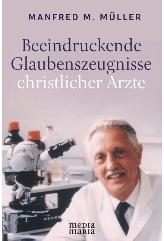 Beeindruckende Glaubenszeugnisse Christlicher Ärzte - Manfred M. Müller, Gebunden
