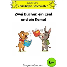 sonja hubmann Zwei Bücher, ein Esel und ein Kamel: Fabelhafte Geschichten - Tierische Erzählungen für Kinder ab 6 Jahren: 10-Minuten-Geschichten für Kinder ab 6 (Band 2)