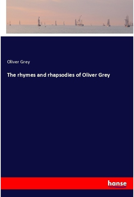 The Rhymes And Rhapsodies Of Oliver Grey - Oliver Grey, Kartoniert (TB)
