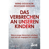 Das Verbrechen an unseren Kindern: Buch von Bernd Siggelkow/ Wolfgang Büscher