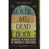Abrams Press Over My Dead Body: Unearthing the Hidden History of America's Cemeteries