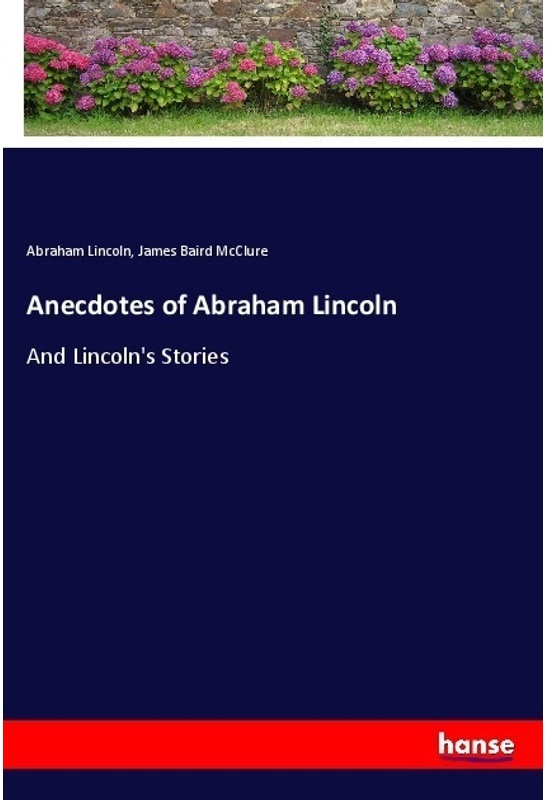 Anecdotes Of Abraham Lincoln - Abraham Lincoln  James Baird McClure  Kartoniert (TB)