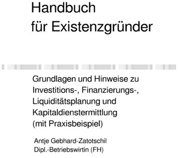 Handbuch Für Existenzgründer - Grundlagen Und Hinweise Zu Investitions-  Finanzierungs-  Liquiditätsplanung Und Kapitaldienstermittlung (Mit Praxisbei