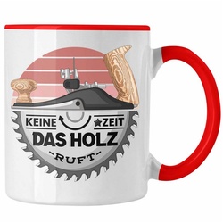 Trendation Tasse Schreiner Tasse Geschenk Keine Zeit Das Holz Ruft Kaffeetasse Geschenk rot