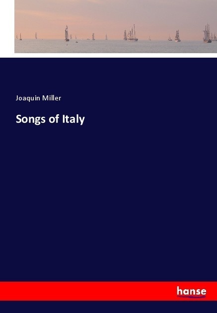Songs Of Italy - Joaquin Miller  Kartoniert (TB)