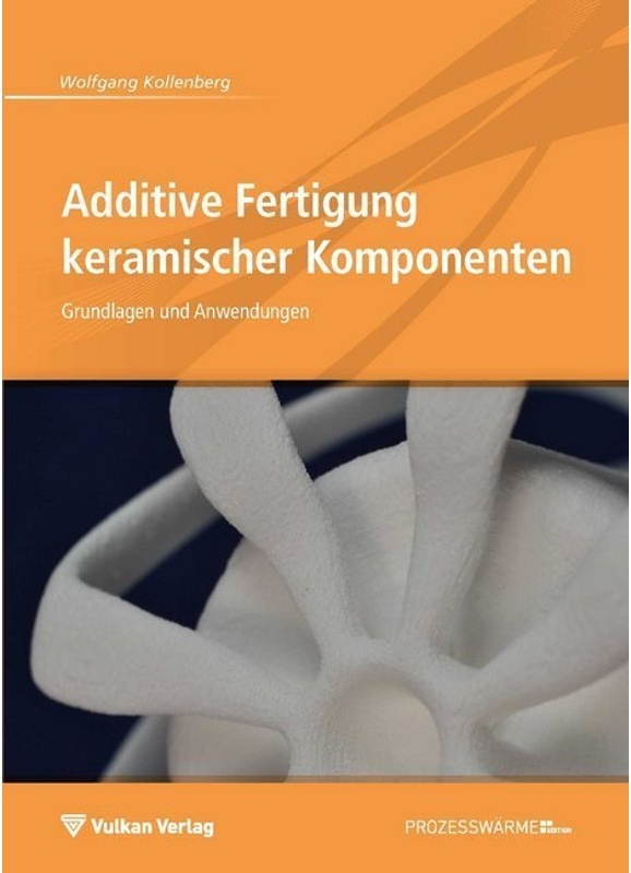 Edition Prozesswärme / Additive Fertigung Keramischer Komponenten - Wolfgang Kollenberg, Kartoniert (TB)