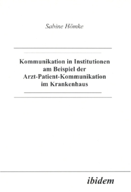 Kommunikation In Institutionen Am Beispiel Der Arzt-Patient-Kommunikation Im Krankenhaus - Sabine Hömke, Kartoniert (TB)