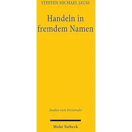 Mohr Siebeck Handeln in fremdem Namen: Ein Beitrag zur Dogmatik des Stellvertretungsrechts (Studien zum Privatrecht)