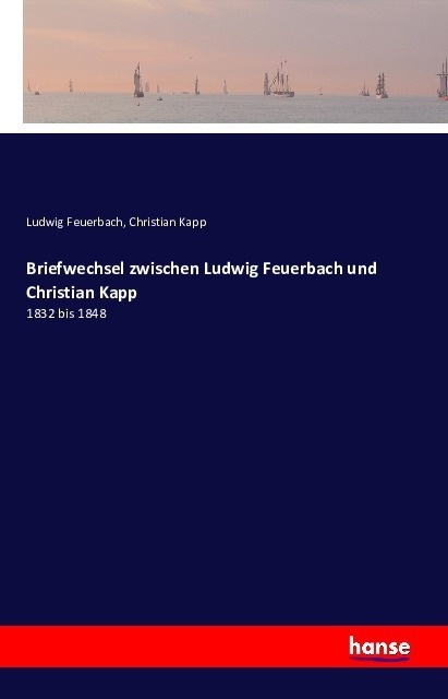 Briefwechsel Zwischen Ludwig Feuerbach Und Christian Kapp - Ludwig Feuerbach  Christian Kapp  Kartoniert (TB)
