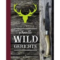 Heel Schnelle Wildgerichte - Das Wild Kochbuch