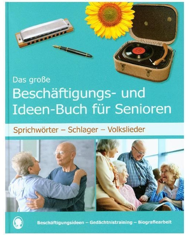 Das Große Beschäftigungsbuch Für Senioren. Auch Mit Demenz. Sprichwörter - Schlager - Volkslieder. Die Besten Beschäftigungen Und Ideen Für Senioren.