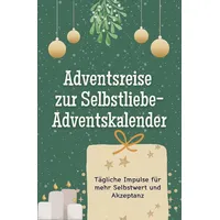 Adventsreise zur Selbstliebe-Adventskalender: Tägliche Impulse für mehr Selbstwert und Akzeptanz. Das perfekte Geschenk für Frauen und Männer