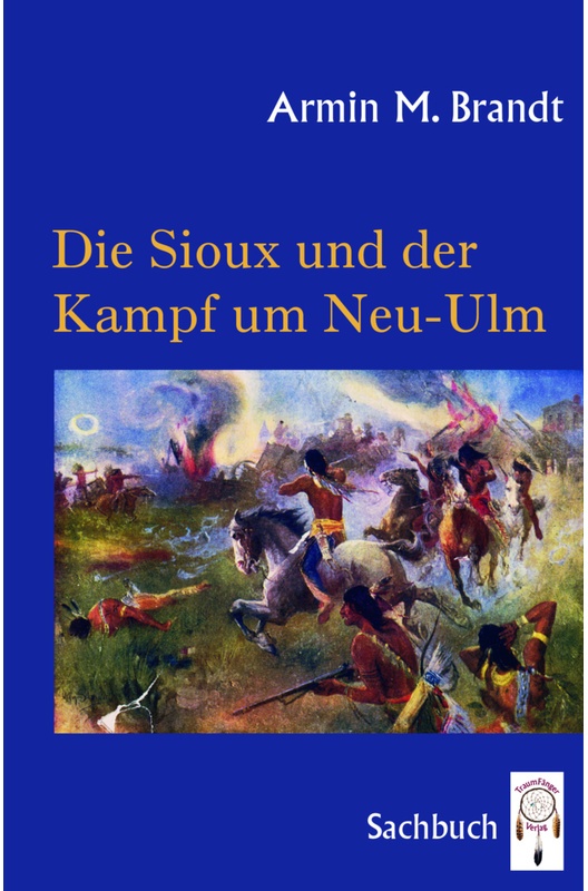 Die Sioux Und Der Kampf Um Neu-Ulm - Armin M. Brandt  Gebunden