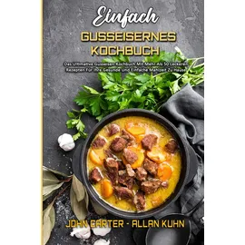 John Carter - Allan Kuhn Einfach Gusseisernes Kochbuch: Das Ultimative Gusseisen-Kochbuch Mit Mehr Als 50 Leckeren Rezepten Für Ihre Gesunde Und Einfache Mahlzeit Zu Hause (Simply Cast Iron Cookbook) (German Version)