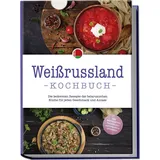 edition lunerion Weissrussland Kochbuch: Die leckersten Rezepte der belarusischen Küche für jeden