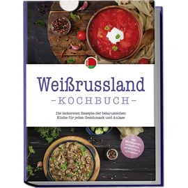 edition lunerion Weissrussland Kochbuch: Die leckersten Rezepte der belarusischen Küche für jeden