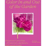 Harry N. Abrams Color in and Out of the Garden: Watercolor Practices for Painters, Gardeners, and Nature Lovers