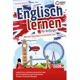 EOB Englisch lernen für Anfänger: Mit dem genialen Sprachkurs in kürzester Zeit englisch lesen, schreiben und akzentfrei reden wie ein Einheimischer: