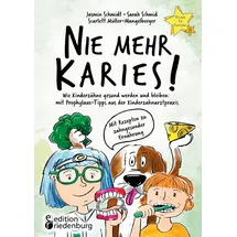 Edition Riedenburg E.U. Nie mehr Karies! Wie Kinderzähne gesund werden und bleiben: mit Prophylaxe-Tipps aus der Kinderzahnarztpraxis und ausführlichem Rezepte-Teil zu zahnge