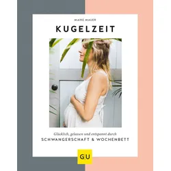 Kugelzeit - Glücklich, gelassen und entspannt durch Schwangerschaft&Wochenbett