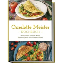 edition lunerion Omelette Meister Kochbuch: Die leckersten Omelette Meister Rezepte für jeden Ges
