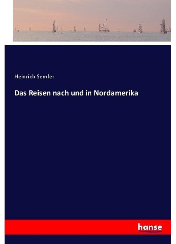 Das Reisen Nach Und In Nordamerika - Heinrich Semler, Kartoniert (TB)