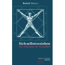 Rudolf Steiner Verlag Sich selbst erziehen: Das Geheimnis der Gesundheit
