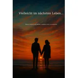 Independently published Vieleicht im nächsten Leben...: Wenn Liebe nicht endet, sondern sich verwandelt