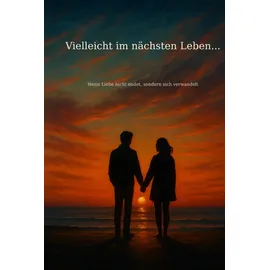 Independently published Vieleicht im nächsten Leben...: Wenn Liebe nicht endet, sondern sich verwandelt